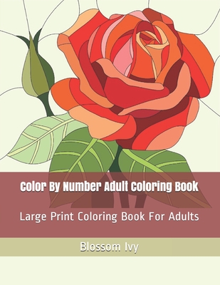 Color By Number Adult Coloring Book: Large Print Birds, Flowers, Animals  and Pretty Patterns (Adult Coloring By Numbers) (Paperback)
