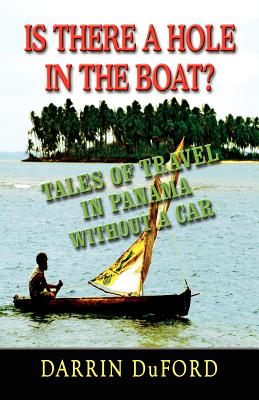 Is There a Hole in the Boat? Tales of Travel in Panama Without a Car By Darrin Duford Cover Image