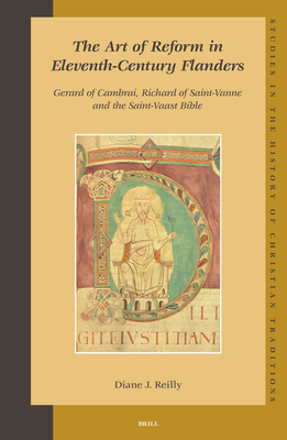 The Art of Reform in Eleventh-Century Flanders: Gerard of Cambrai, Richard of Saint-Vanne and the Saint-Vaast Bible (Studies in the History of Christian Traditions #128) By Diane J. Reilly Cover Image