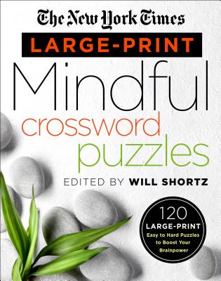 The New York Times Large-Print Mindful Crossword Puzzles: 120 Large-Print Easy to Hard Puzzles to Boost Your Brainpower By The New York Times, Will Shortz (Editor) Cover Image