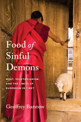 Food of Sinful Demons: Meat, Vegetarianism, and the Limits of Buddhism in Tibet (Studies of the Weatherhead East Asian Institute)