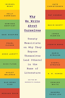 Cover for Why We Write About Ourselves: Twenty Memoirists on Why They Expose Themselves (and Others) in the Name of Literature