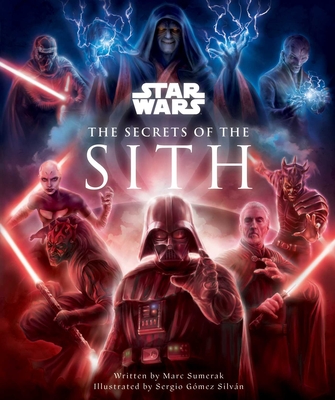 Star Wars: The Secrets of the Sith: Dark Side Knowledge from the Skywalker Saga, The Clone Wars, Star Wars Rebels, and More (Children's Book, Star Wars Gift)  (Star Wars Secrets) By Marc Sumerak, Sergio Gómez Silván (Illustrator) Cover Image