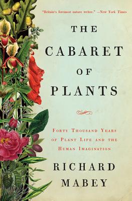 The Cabaret of Plants: Forty Thousand Years of Plant Life and the Human Imagination Cover Image