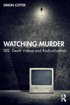 Watching Murder: Isis, Death Videos and Radicalization Cover Image