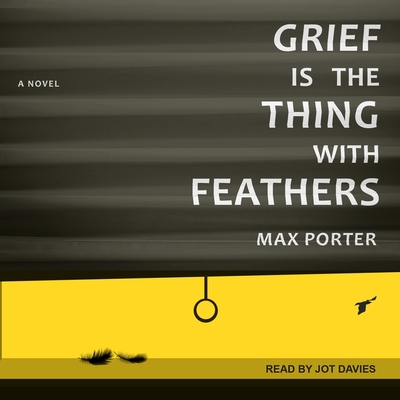 Grief Is the Thing with Feathers By Max Porter, Jot Davies (Read by) Cover Image