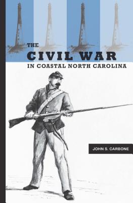 The Civil War in Coastal North Carolina By John S. Carbone Cover Image
