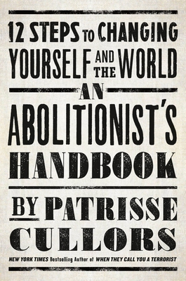 An Abolitionist's Handbook: 12 Steps to Changing Yourself and the World By Patrisse Cullors Cover Image