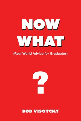 Now What?: Real World Advice for Graduates By Bob Visotcky Cover Image