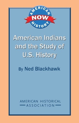 American Indians and the Study of U.S. History (American History Now) By Ned Blackhawk Cover Image