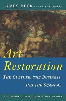 Art Restoration: The Culture, the Business, and the Scandal By James Beck, Michael Daley Cover Image