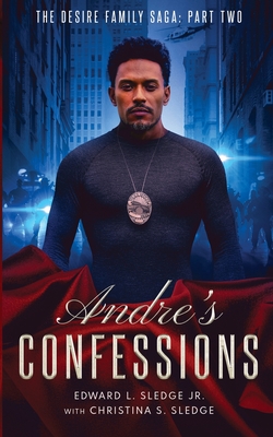 Andre's Confessions: The Desire Family Saga: Part Two By Edward Sledge, Christina Sledge (Contribution by) Cover Image
