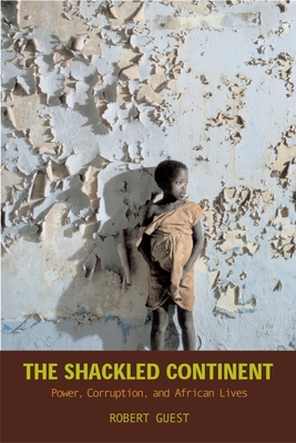 The Shackled Continent: Power, Corruption, and African Lives Cover Image
