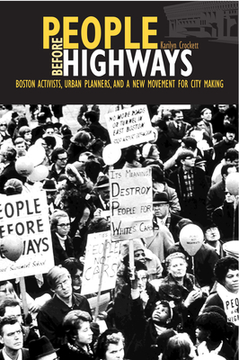 People before Highways: Boston Activists, Urban Planners, and a New Movement for City Making By Karilyn Crockett Cover Image