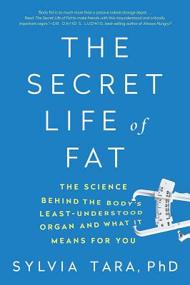 The Secret Life of Fat: The Science Behind the Body's Least Understood Organ and What It Means for You