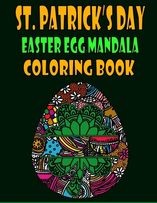 St. Patrick's Day Easter Egg Mandala Coloring Book: Big Eggs Mandela Coloring Book For Adults Relaxation and Stress Management - St. Patrick's Day Col Cover Image