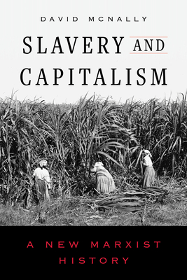 Slavery and Capitalism: A New Marxist History By David McNally Cover Image