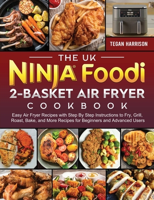 The UK Ninja Foodi 2-Basket Air Fryer Cookbook: Easy Air Fryer Recipes with  Step By Step Instructions to Fry, Grill, Roast, Bake, and More Recipes for  (Paperback)