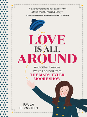 Love Is All Around: And Other Lessons We've Learned from The Mary Tyler Moore Show By Paula Bernstein Cover Image