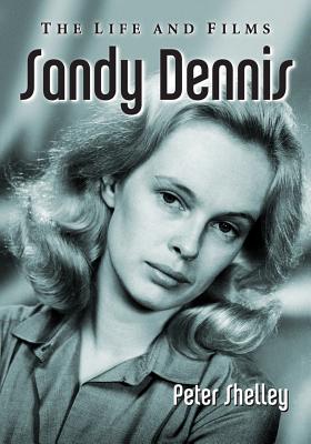 Sandy Dennis: The Life and Films By Peter Shelley Cover Image