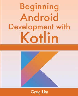 Beginning Android Development With Kotlin By Greg Lim Cover Image