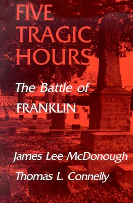 Five Tragic Hours Battle Of Franklin By James Lee Mcdonough, Thomas L. Connelly (Contributions by) Cover Image