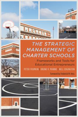 The Strategic Management of Charter Schools: Frameworks and Tools for Educational Entrepreneurs (Educational Innovations) By Peter Frumkin, Bruno V. Manno, Nell Edgington Cover Image