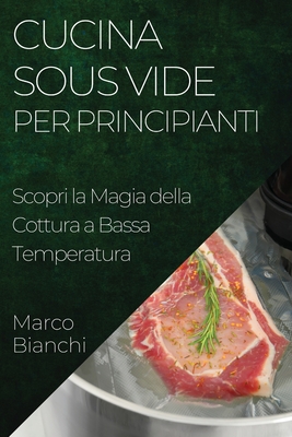 Cucina Sous Vide per Principianti: Scopri la Magia della Cottura a Bassa  Temperatura (Paperback)