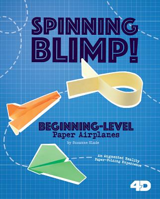 Spinning Blimp! Beginning-Level Paper Airplanes: 4D an Augmented Reading Paper-Folding Experience (Paper Airplanes with a Side of Science 4D) By Marie Buckingham Cover Image