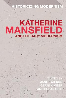 Katherine Mansfield and Literary Modernism (Historicizing Modernism) By Janet Wilson (Editor), Gerri Kimber (Editor), Susan Reid (Editor) Cover Image