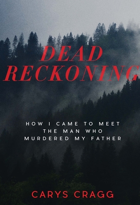 Dead Reckoning: How I Came to Meet the Man Who Murdered My Father Cover Image