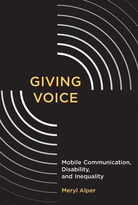 Giving Voice: Mobile Communication, Disability, and Inequality (The John D. and Catherine T. MacArthur Foundation Series on Digital Media and Learning)