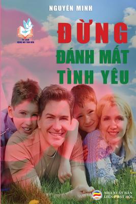 Đừng đánh mất tình yêu: Những lời khuyên bảo vệ hạnh phúc gia đình By Nguyên Minh Cover Image