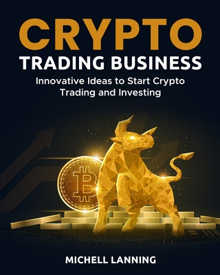 Crypto Trading Business: Innovative Ideas to Start Crypto Trading and Investing Cover Image