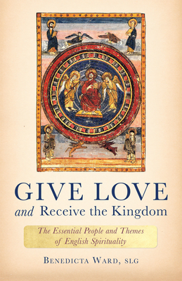 Give Love and Receive the Kingdom: Essential People and Themes of English Spirituality By Benedicta Ward, SLG Cover Image
