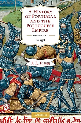 A History of Portugal and the Portuguese Empire: From Beginnings to 1807, Volume I: Portugal By A. R. Disney Cover Image