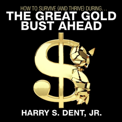 How to Survive (and Thrive) During the Great Gold Bust Ahead Lib/E By Harry S. Dent, Harry S. Dent (Read by) Cover Image