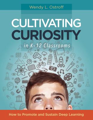 Cultivating Curiosity in K-12 Classrooms: How to Promote and Sustain Deep Learning Cover Image