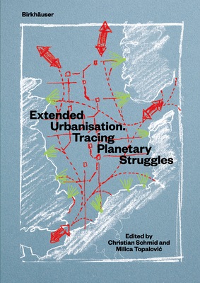 Extended Urbanisation: Tracing Planetary Struggles By Christian Schmid (Editor), Milica Topalovic (Editor) Cover Image