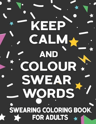 Keep Calm And Colour Swear Words Swearing Coloring Book For Adults:  Swearing Word Coloring Book For Adult to Anxiety Stress Relief Christmas  Birthday (Paperback)
