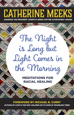 Night Is Long But Light Comes in the Morning: Meditations for Racial Healing By Catherine Meeks, Michael B. Curry (Foreword by) Cover Image