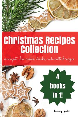 Christmas Recipes Collection: Christmas Crock Pot, Slow Cooker, Drinks, and Cocktail Recipes
