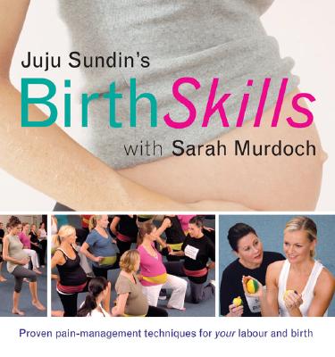 Juju Sundin's Birth Skills: Proven Pain-Management Techniques for Your Labour and Birth By Juju Sundin, Sarah Murdoch Cover Image