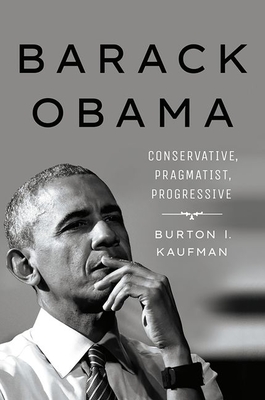 Barack Obama: Conservative, Pragmatist, Progressive By Burton I. Kaufman Cover Image