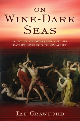 On Wine-Dark Seas: A Novel of Odysseus and His Fatherless Son Telemachus By Tad Crawford Cover Image