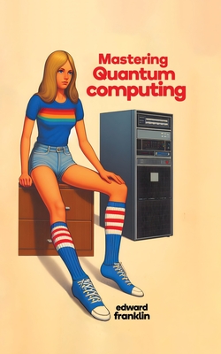 Mastering Quantum Computing: Practical Applications and Programming Cover Image