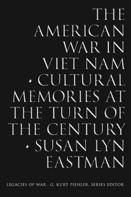 The American War in Viet Nam: Cultural Memories at the Turn of the Century (Legacies of War) By Susan Lyn Eastman Cover Image
