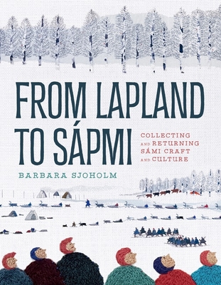 From Lapland to Sápmi: Collecting and Returning Sámi Craft and Culture By Barbara Sjoholm Cover Image
