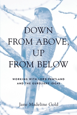 Down From Above, Up From Below: Working with Lord Pentland and the Gurdjieff Ideas Cover Image