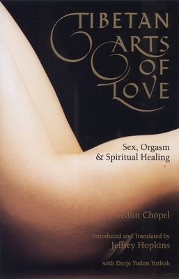 Tibetan Arts of Love: Sex, Orgasm, and Spiritual Healing By Gedun Chopel, Jeffrey Hopkins (Introduction by) Cover Image